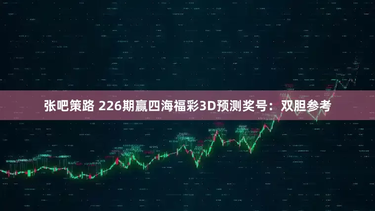 张吧策路 226期赢四海福彩3D预测奖号：双胆参考